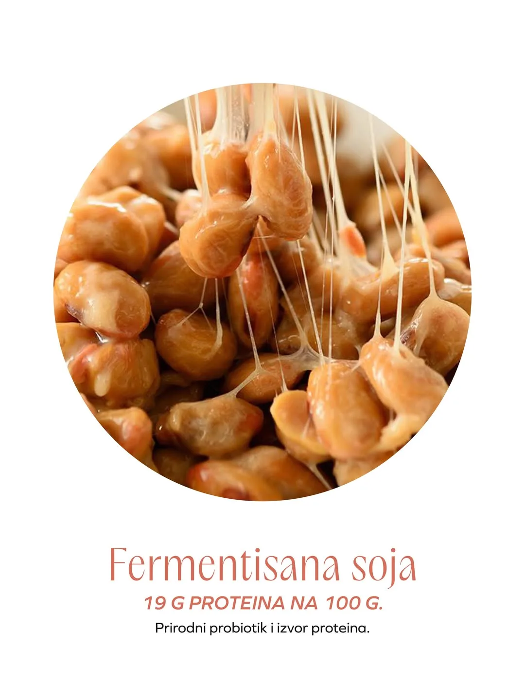 Fermentisana soja natto, sa karakterističnim lepljivim nitima, sadrži oko 19 g proteina na 100 g.